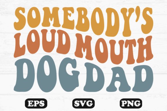 Somebody’s Loud Mouth Dog Dad Svg Design